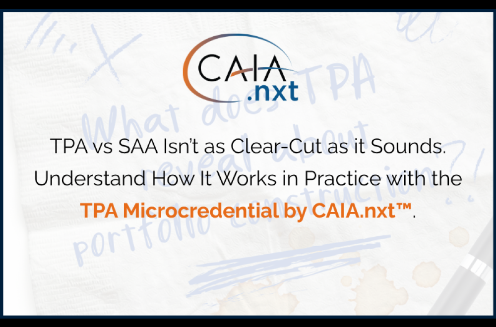 TPA vs SAA Isn’t as Clear-Cut as it Sounds. Understand How It Works in Practice with the TPA Microcredential by CAIA.nxt™.