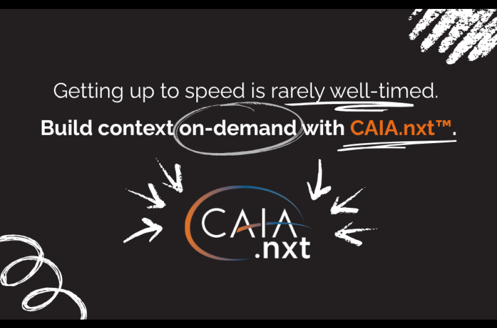Getting up to speed is rarely well-timed. Build context on-demand with CAIA.nxt™.